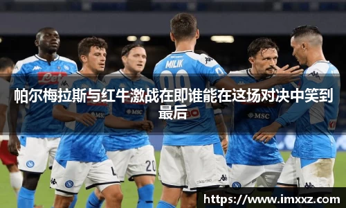 帕尔梅拉斯与红牛激战在即谁能在这场对决中笑到最后